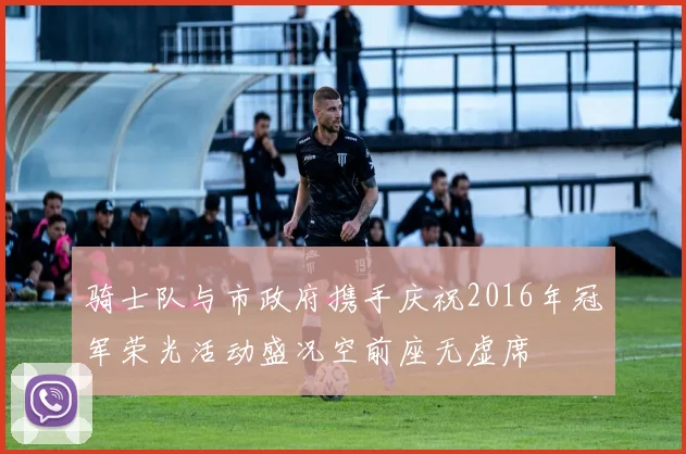 骑士队与市政府携手庆祝2016年冠军荣光活动盛况空前座无虚席