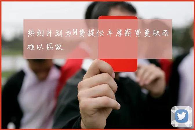 热刺计划为M费提供丰厚薪资曼联恐难以匹敌